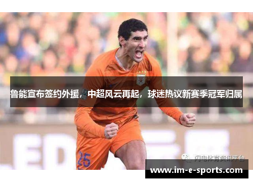鲁能宣布签约外援，中超风云再起，球迷热议新赛季冠军归属